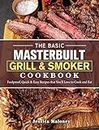 The Basic Masterbuilt Grill & Smoker Cookbook: Foolproof, Quick & Easy Recipes that You'll Love to Cook and Eat
