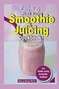 KERRY ANDY PLANT BASED SMOOTHIE AND JUICING COOKBOOK: Super Easy And Delicious Recipes To Lose Weight, Detoxify Your Body, and Have a Long Healthy Lifestyle [Homemade]