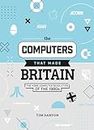 The Computers That Made Britain: The Home Computer Revolution of the 1980s