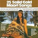 25 Solid Gold Maori Songs: Traditional and Contemporary Maori Music