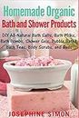 Homemade Organic Bath and Shower Products: DIY All-Natural Bath Salts, Bath Milks, Bath Bombs, Shower Gels, Bubble Baths, Bath Teas, Body Scrubs, Body Cleansers and Suds