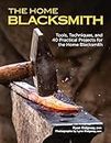The Home Blacksmith: Tools, Techniques, and 40 Practical Projects for the Blacksmith Hobbyist