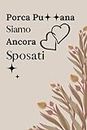 Porca pu**ana Siamo Ancora Sposati: ~ Un regalo speciale per le coppie per condividere e documentare il loro amore (Italian Edition)
