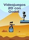 Videojuegos 2D con Godot (Spanish Edition)