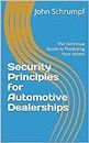 Security Principles for Automotive Dealerships: The Definitive Guide to Protecting Your Assets