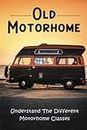 Old Motorhome: Understand The Different Motorhome Classes