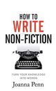 How To Write Non-Fiction: Turn Your Knowledge Into Words (Writing Craft Books)