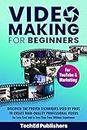 Video Making for Beginners: Discover the Proven Techniques Used by Pros to Create High-Quality Professional Videos for Less Cost and in Less Time Even Without Experience