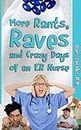 More Rants, Raves, and Crazy Days of an ER Nurse: Funny, True Life Stories of Medical Humor from the Emergency Room
