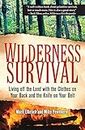 Wilderness Survival: Living Off the Land with the Clothes on Your Back and the Knife on Your Belt