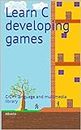 Learn C developing games: C/C++ language and multimedia library (Imparare a programmare creando videogiochi Book 2)