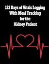 121 Days of Vitals Logging With Meal Tracking for the Kidney Patient: Monitors Blood Pressure, Heart Rate, 3 Meals and Snacks, Fluid Intake, O2 ... Daily Exercise and Visual Observations