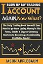 I Blew Up My Trading Account Again,Now What?: The Only Trading Book You will Ever Need to go From Losing Money in The Forex,Stocks & CryptoCurrency Markets ... Profitable Trader (English Edition)