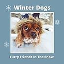 Winter Dogs Furry Friends In The Snow: Funny Dog Picture Books for Babies, Toddlers & Kids of All Ages (English Edition)