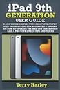 IPAD 9TH GENERATION USER GUIDE: A Simplified Manual With Complete Step By Step Instructions For Beginners & Seniors On How To Operate The iPad 9th Generation Like A Pro With iPadOS Tips And Tricks