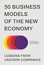 50 Business Models of the New Economy. Lessons from Unicorn Companies