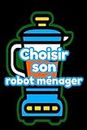 Choisir son robot ménager: Envie d'un robot multifonction pour la cuisine et faire plaisir à toute la famille (French Edition)