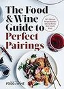 The Food & Wine Guide to Perfect Pairings: 150 Delicious Recipes Matched with the World's Most Popular Wines