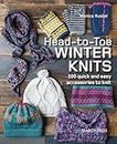 Head-to-Toe Winter Knits: 100 Quick and Easy Accessories to Knit