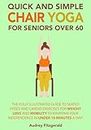 Quick and Simple Chair Yoga for Seniors Over 60: The Fully Illustrated Guide to Seated Poses and Cardio Exercises for Weight Loss and Mobility to Maintain Your Independence in Under 10 Minutes a day!