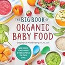 The Big Book of Organic Baby Food: Baby Purees, Finger Foods, and Toddler Meals For Every Stage