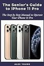 The Senior’s Guide to iPhone 11 Pro: The Step by Step Manual to Operate Your iPhone 11 Pro
