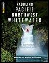 Paddling Pacific Northwest Whitewater: The Best Whitewater in Washington and Oregon