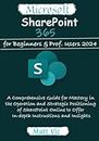 Microsoft SharePoint 365 for Beginners & Prof. Users 2024: A Comprehensive Guide for Mastery in the Operation and Strategic Positioning of SharePoint Online to Offer In-depth Instructions and Insights