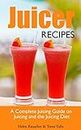 Juicer Recipes: A Complete Juicing Guide on Juicing and the Juicing Diet
