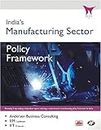 India's Manufacturing Sector - Policy Framework: Reports Outlining a Comprehensive Manufacturing Policy Framework for India