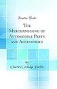 The Merchandising of Automobile Parts and Accessories (Classic Reprint)