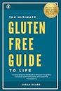 The Ultimate Gluten-Free Guide to Life: A comprehensive handbook to educate and empower the gluten sensitive, health enthusiasts, and supportive friends/family