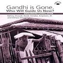 Gandhi is Gone. Who Will Guide Us Now? Nehru, Prasad, Azad, Vinoba, Kripalani, JP, and Others Introspect, Sevagram, March 1948