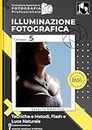 Illuminazione Fotografica: Tecniche e Metodi, Flash e Luce Naturale. (Italian Edition)
