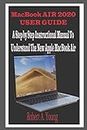 MacBook Air 2020 User Guide: A Step By Step Instructional Manual to understand the new Apple MacBook Air for Beginners, newbies, and professionals with tricks, screenshots, and Short Cut Keys