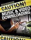 Caution! Music & Video Downloading: Your Guide to Legal, Safe, and Trouble-Free Downloads: Protecting Your PC