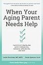 When Your Aging Parent Needs Help: A Geriatrician's Step-by-Step Guide to Memory Loss, Resistance, Safety Worries, & More