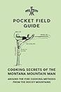Cooking Secrets of the Montana Mountain Man: Around the Fire Cooking Methods from the Rocky Mountains