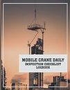 Mobile Crane Daily Inspection Logbook: Crane Operator Driver Accessories-Mobile Crane Essentials-Heavy Equipment Operator