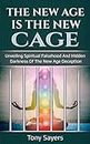 The New Age Is The New Cage: Unveiling Spiritual Falsehood And Hidden Darkness Of The New Age Deception.: 1