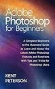 Adobe Photoshop for Beginners: A Complete Beginner to Pro illustrated Guide to Learn and Master The Latest Adobe Photoshop Features and Functions with ... Tricks for Photoshop Users (English Edition)