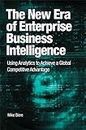 The New Era of Enterprise Business Intelligence: Using Analytics to Achieve a Global Competitive Advantage