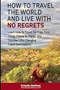 How to Travel the World and Live with No Regrets.: Learn How to Travel for Free, Find Cheap Places to Travel, and Discover Life-Changing Travel Destinations.: 7