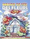 Livre de Coloriage Maison de Fée des Fleurs: Páginas De Colorear Con Magia Del Jardín De Hadas Para Colores Y Creatividad