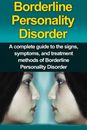 Borderline Personality Disorder: A Complete Guide to the Signs, Symptoms, and T