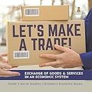 Let's Make a Trade!: Exchange of Goods & Services in an Economic System | Grade 5 Social Studies | Children's Economic Books