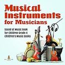 Musical Instruments for Musicians | Sound of Music Book for Children Grade 4 | Children's Music Books (English Edition)