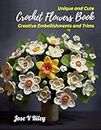 Unique and Cute Crochet Flowers Book: Creative Embellishments and Trims