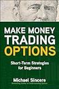 Make Money Trading Options: Short-Term Strategies for Beginners (BUSINESS BOOKS)