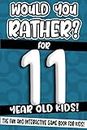 Would You Rather? For 11 Year Old Kids!: The Fun And Interactive Game Book For Kids!
